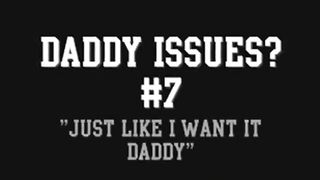 Daddy Issues? #7 'Just like I want it Daddy'